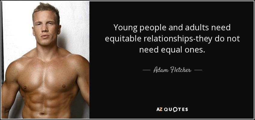 Young people and adults need equitable relationships-they do not need equal ones. - Adam Fletcher
