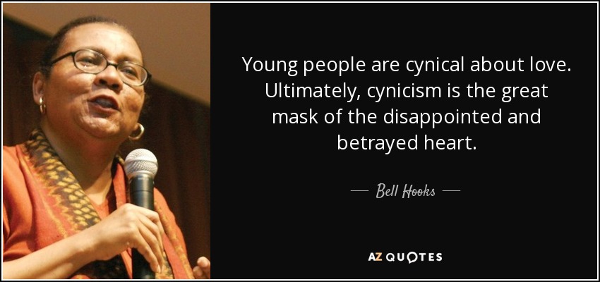 Young people are cynical about love. Ultimately, cynicism is the great mask of the disappointed and betrayed heart. - Bell Hooks