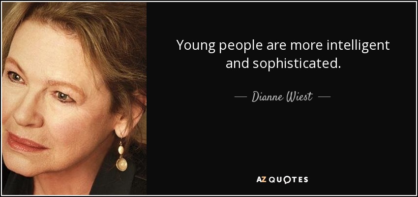 Young people are more intelligent and sophisticated. - Dianne Wiest