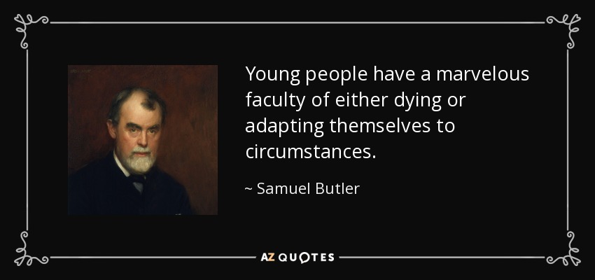 Young people have a marvelous faculty of either dying or adapting themselves to circumstances. - Samuel Butler