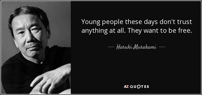 Young people these days don't trust anything at all. They want to be free. - Haruki Murakami