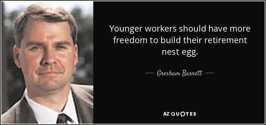 Younger workers should have more freedom to build their retirement nest egg. - Gresham Barrett