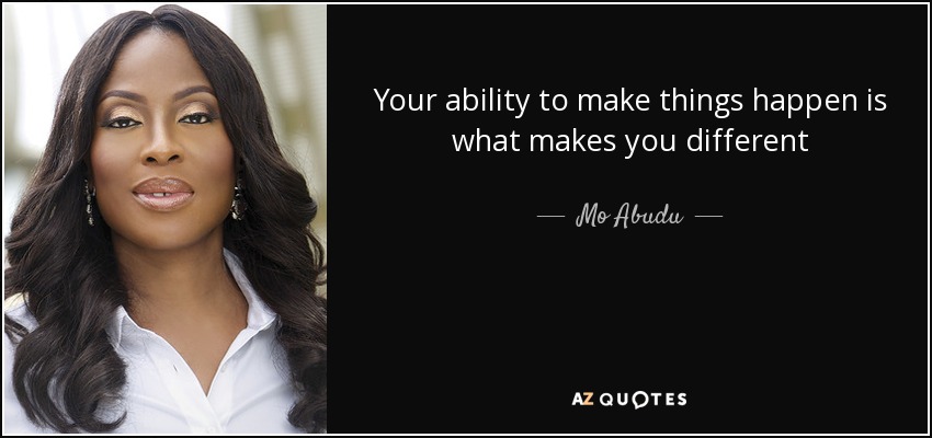 Your ability to make things happen is what makes you different - Mo Abudu