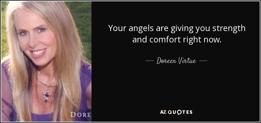 Your angels are giving you strength and comfort right now. - Doreen Virtue