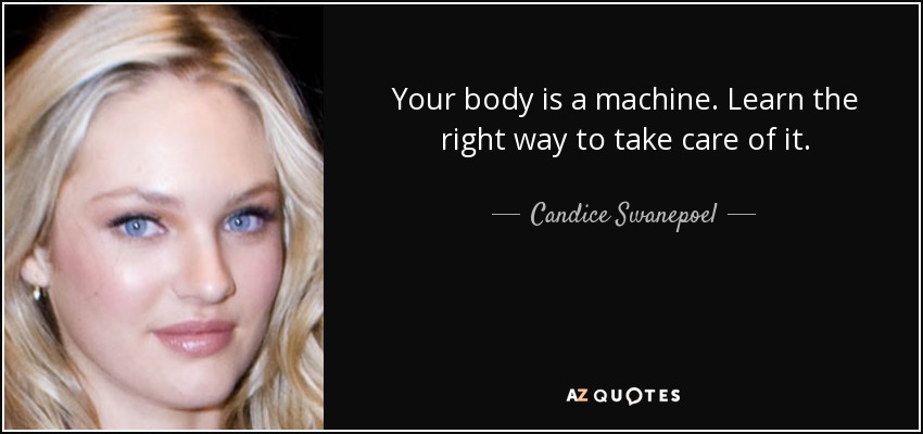 Your body is a machine. Learn the right way to take care of it. - Candice Swanepoel