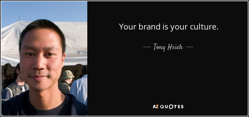 Your brand is your culture. - Tony Hsieh