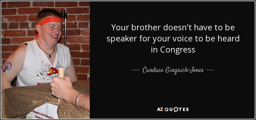 Your brother doesn't have to be speaker for your voice to be heard in Congress - Candace Gingrich-Jones