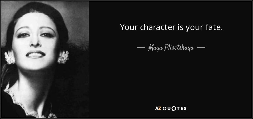 Your character is your fate. - Maya Plisetskaya