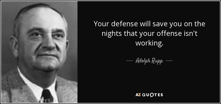 Your defense will save you on the nights that your offense isn't working. - Adolph Rupp