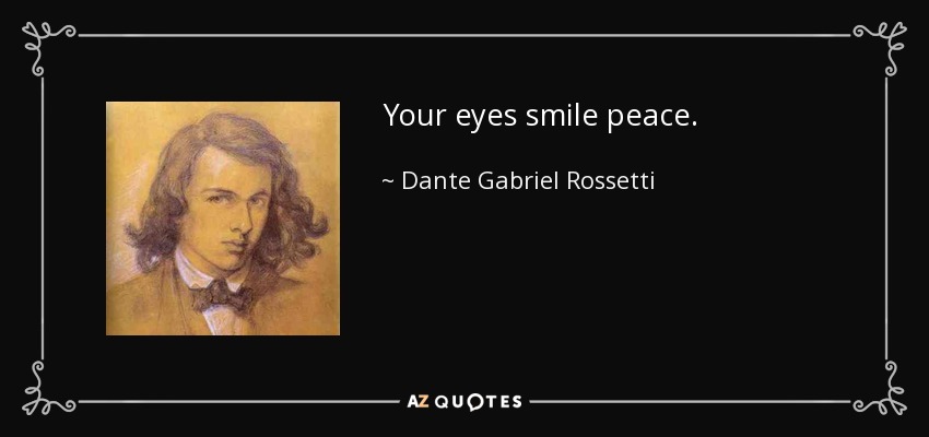 Your eyes smile peace. - Dante Gabriel Rossetti