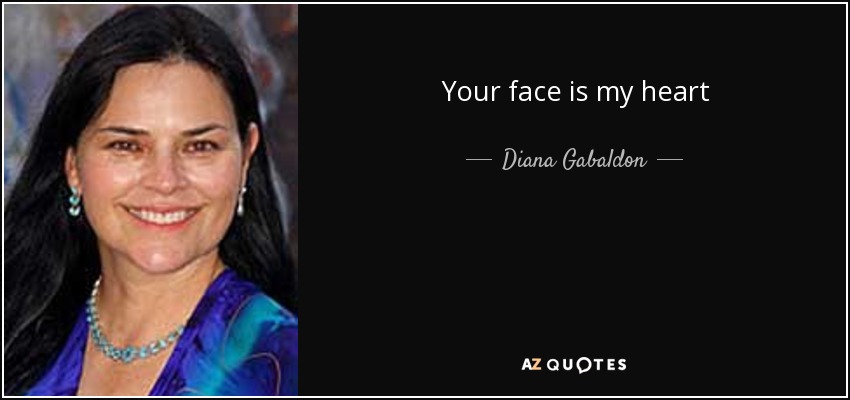 Your face is my heart - Diana Gabaldon