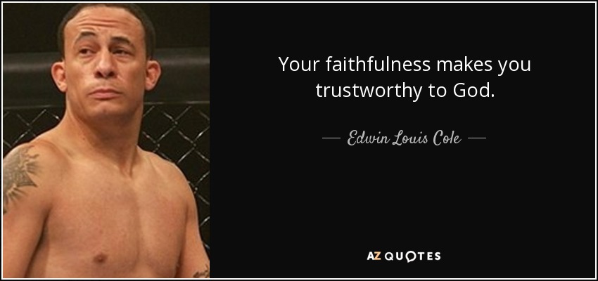 Your faithfulness makes you trustworthy to God. - Edwin Louis Cole