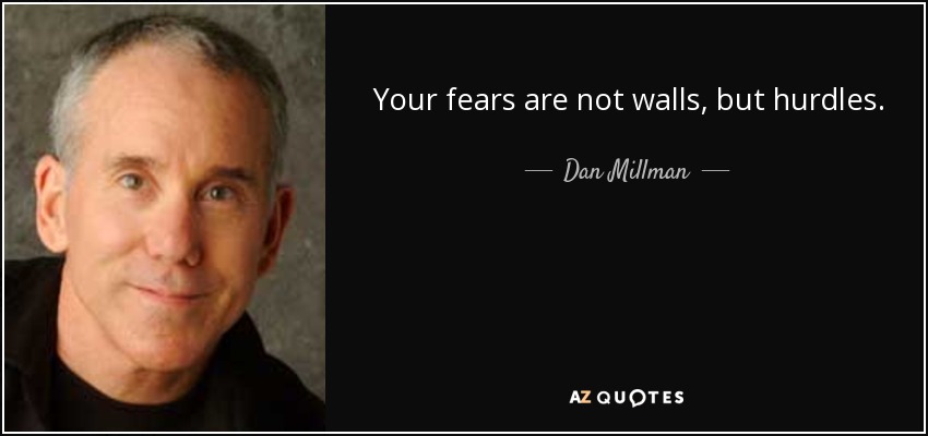 Your fears are not walls, but hurdles. - Dan Millman