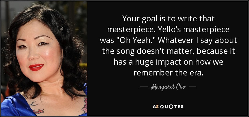Your goal is to write that masterpiece. Yello's masterpiece was 