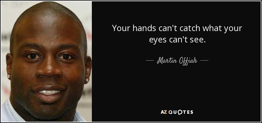 Your hands can't catch what your eyes can't see. - Martin Offiah
