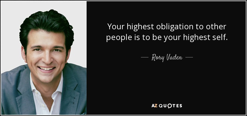 Your highest obligation to other people is to be your highest self. - Rory Vaden