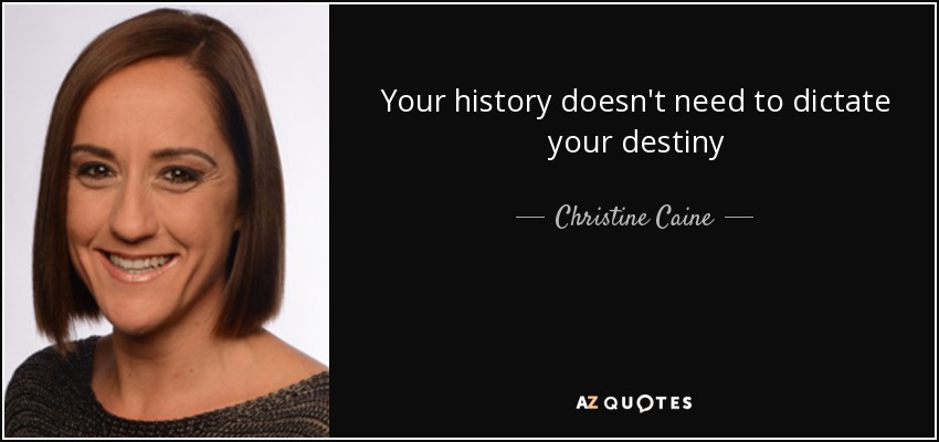 Your history doesn't need to dictate your destiny - Christine Caine