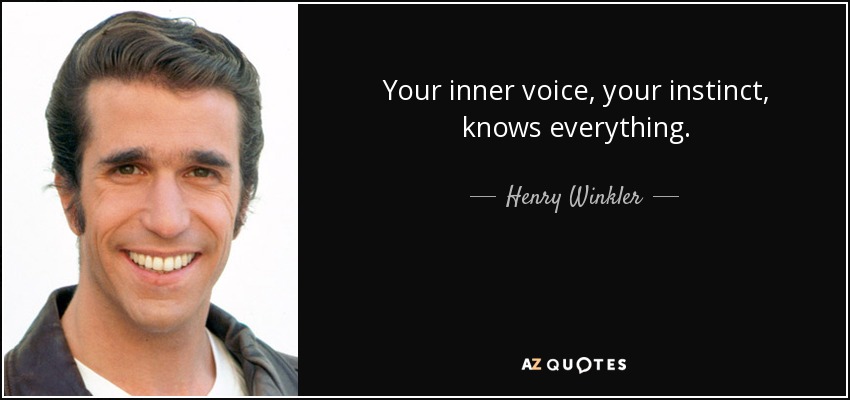 Your inner voice, your instinct, knows everything. - Henry Winkler
