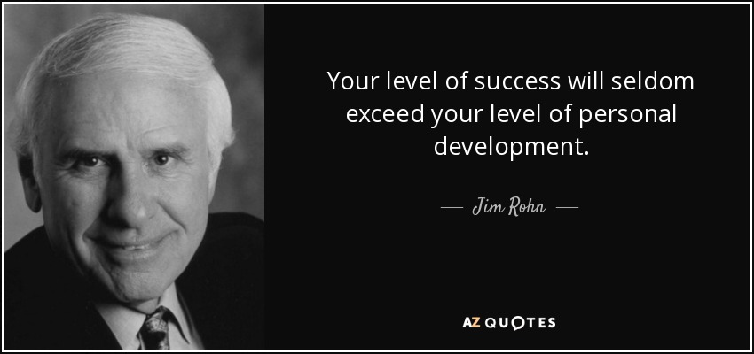 Your level of success will seldom exceed your level of personal development. - Jim Rohn