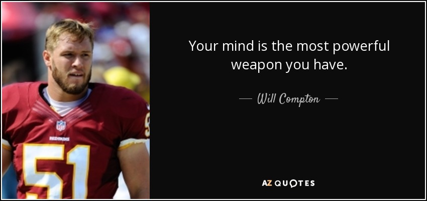 Your mind is the most powerful weapon you have. - Will Compton
