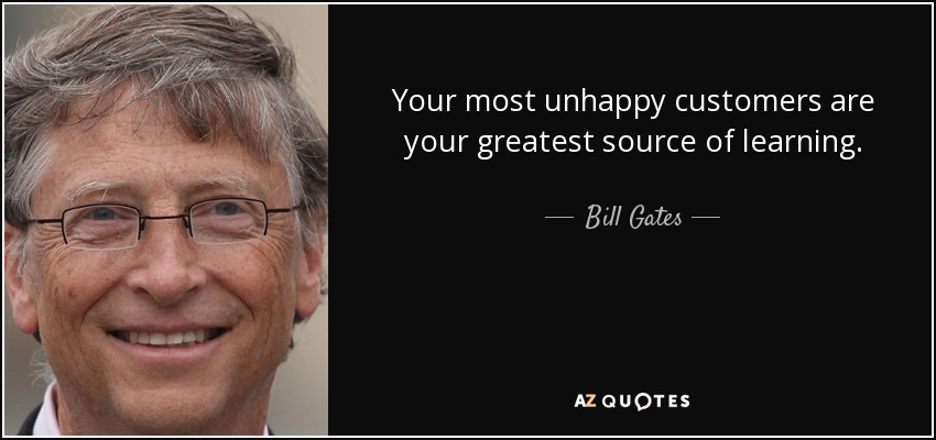 Bill Gates quote: Your most unhappy customers are your greatest source