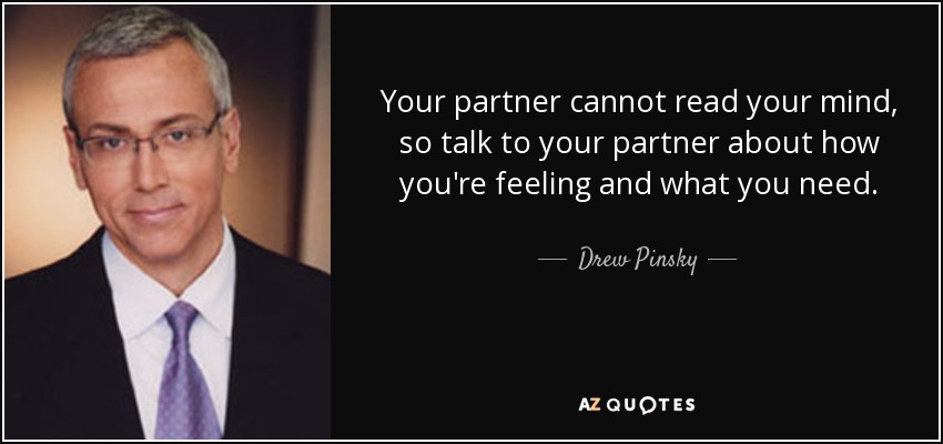 Your partner cannot read your mind, so talk to your partner about how you're feeling and what you need. - Drew Pinsky