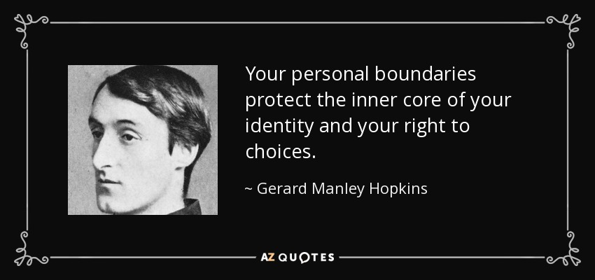 Your personal boundaries protect the inner core of your identity and your right to choices. - Gerard Manley Hopkins