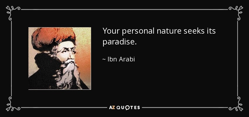 Your personal nature seeks its paradise. - Ibn Arabi