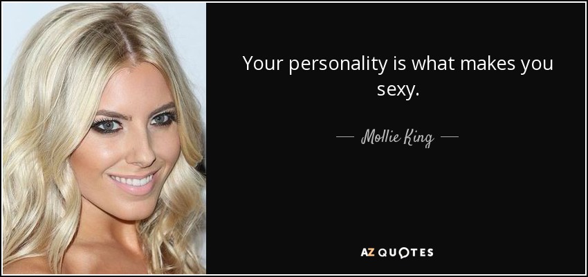Your personality is what makes you sexy. - Mollie King