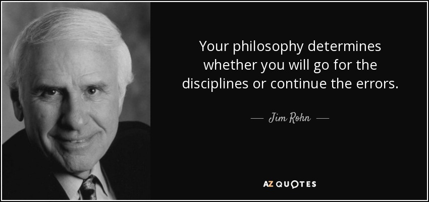 Your philosophy determines whether you will go for the disciplines or continue the errors. - Jim Rohn