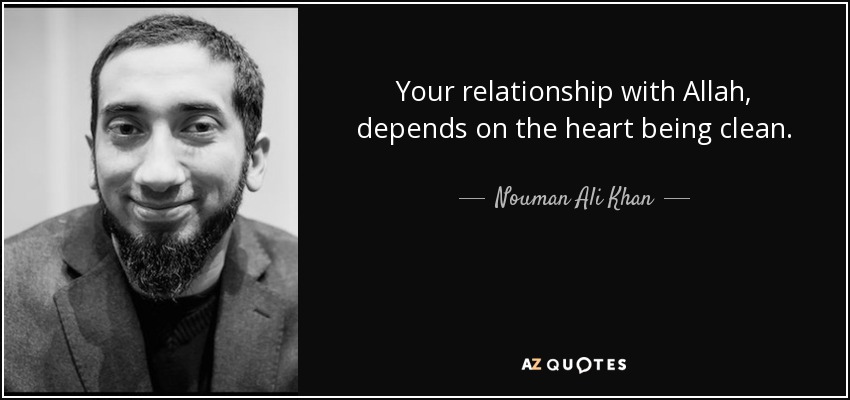 Your relationship with Allah, depends on the heart being clean. - Nouman Ali Khan