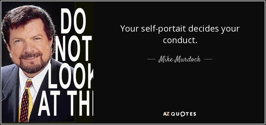 Your self-portait decides your conduct. - Mike Murdock