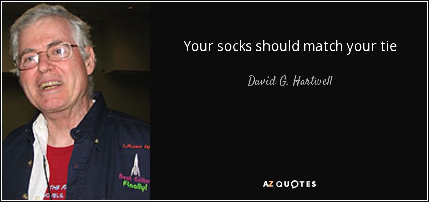 Your socks should match your tie - David G. Hartwell