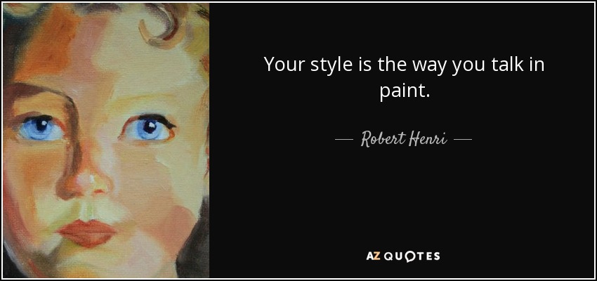 Your style is the way you talk in paint. - Robert Henri