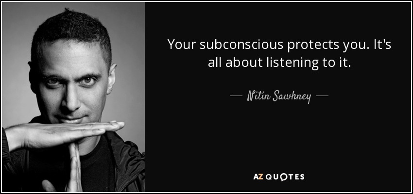Your subconscious protects you. It's all about listening to it. - Nitin Sawhney