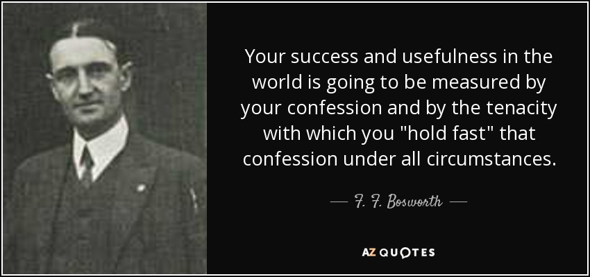 Your success and usefulness in the world is going to be measured by your confession and by the tenacity with which you 