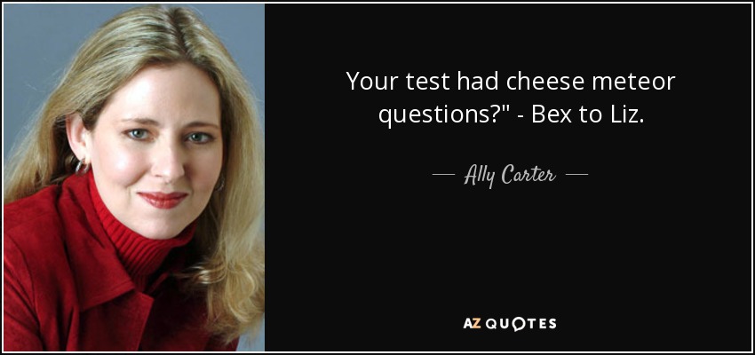 Your test had cheese meteor questions?