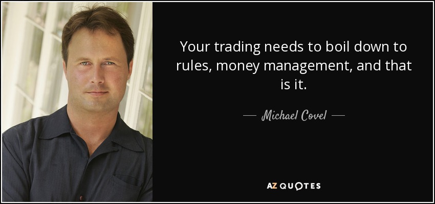Your trading needs to boil down to rules, money management, and that is it. - Michael Covel