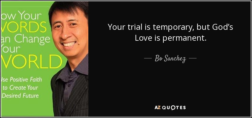 Your trial is temporary, but God’s Love is permanent. - Bo Sanchez