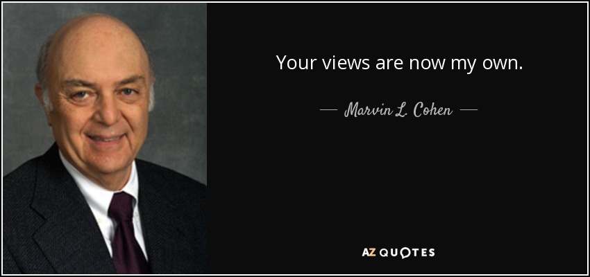 Your views are now my own. - Marvin L. Cohen