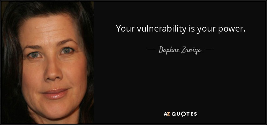 Your vulnerability is your power. - Daphne Zuniga