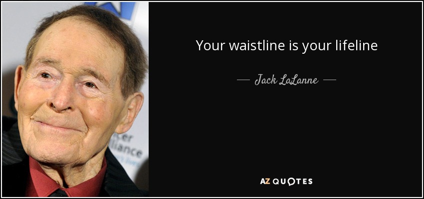 Your waistline is your lifeline - Jack LaLanne