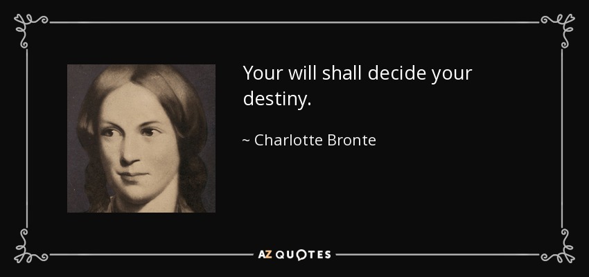 Your will shall decide your destiny. - Charlotte Bronte