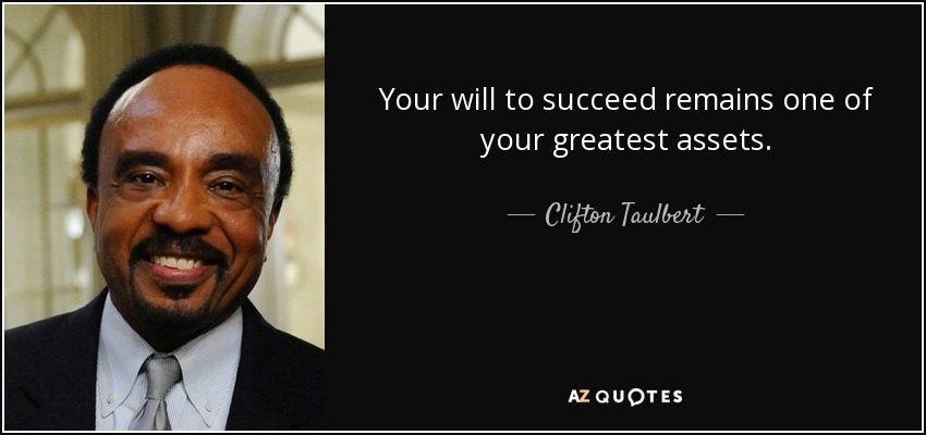 Your will to succeed remains one of your greatest assets. - Clifton Taulbert