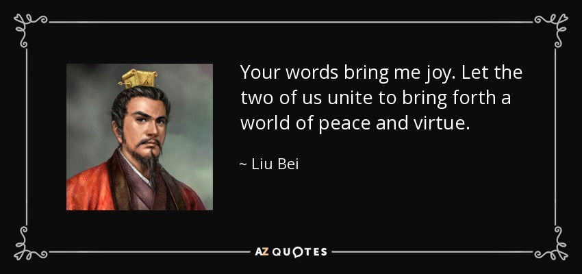 Liu Bei quote: Your words bring me joy. Let the two of us