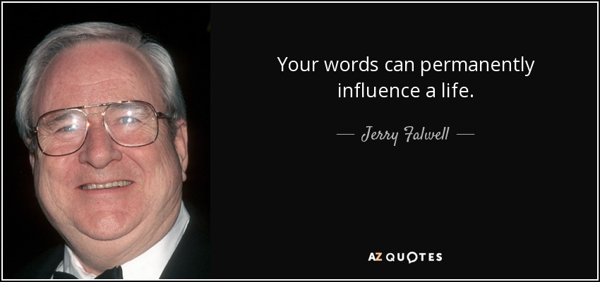 Your words can permanently influence a life. - Jerry Falwell