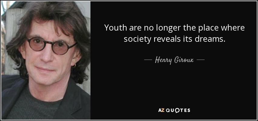 Youth are no longer the place where society reveals its dreams. - Henry Giroux