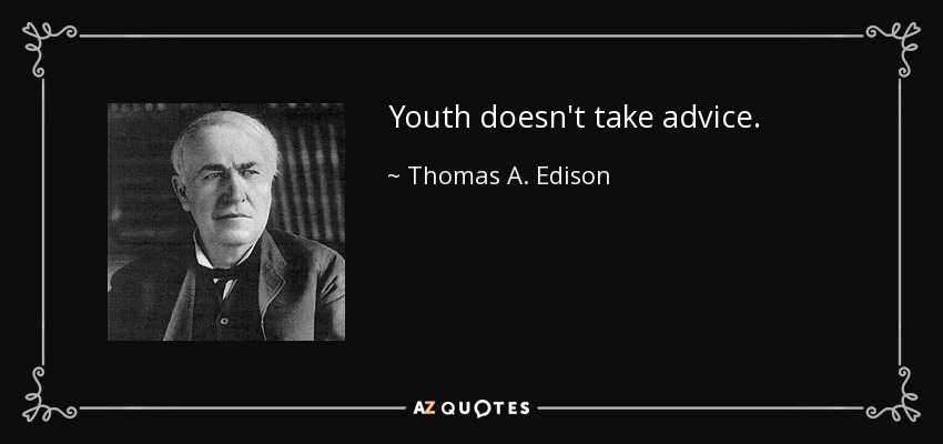 Youth doesn't take advice. - Thomas A. Edison