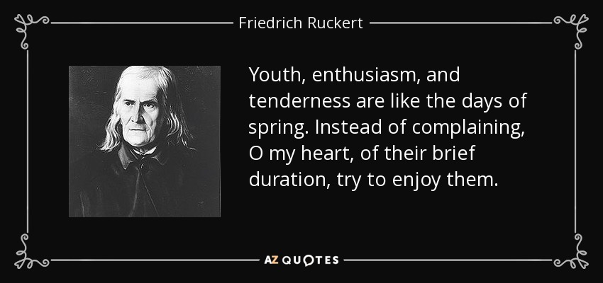 Friedrich Ruckert quote: Youth, enthusiasm, and tenderness are like the