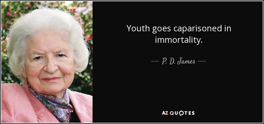 Youth goes caparisoned in immortality. - P. D. James